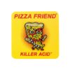 Killer Acid Pizza Friend Enamel Pin | סיכה מגניבה - פיצה